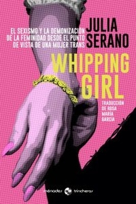 Whipping girl "El sexismo y la demonización de la feminidad desde el punto de vista de una mujer trans"