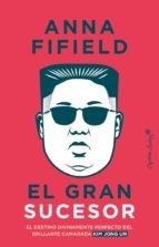 El gran sucesor 'El destino divinamente perfecto del brillante camarada Kim Jong Un'